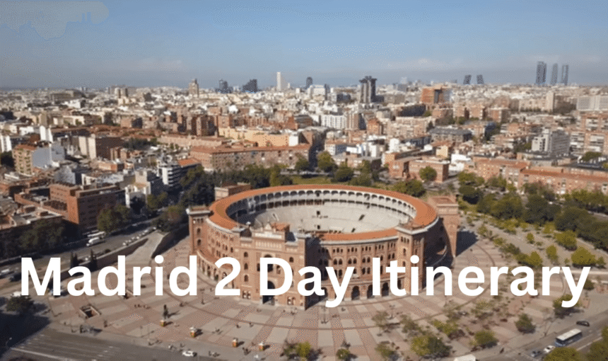 Perfect Madrid 2 Day Itinerary: Top Attractions, Food & Travel Tips
