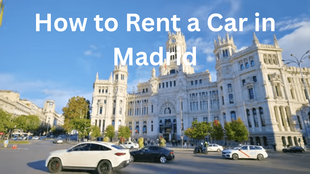 How to Rent a Car in Madrid