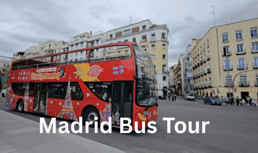 Madrid Bus Tour: The Best Way to Explore Spain’s Vibrant Capital